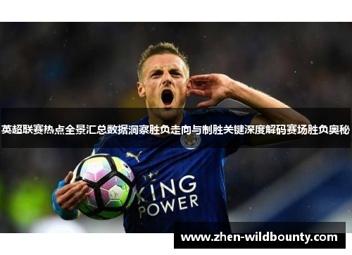 英超联赛热点全景汇总数据洞察胜负走向与制胜关键深度解码赛场胜负奥秘 英超联赛热点全景汇总数据洞察胜负走向与制胜关键深度解码赛场胜负奥秘