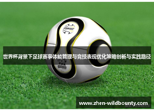 世界杯背景下足球赛事体能管理与竞技表现优化策略创新与实践路径